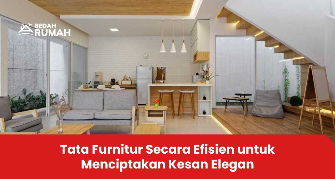 Tata Furnitur Secara Efisien untuk Menciptakan Kesan Elegan