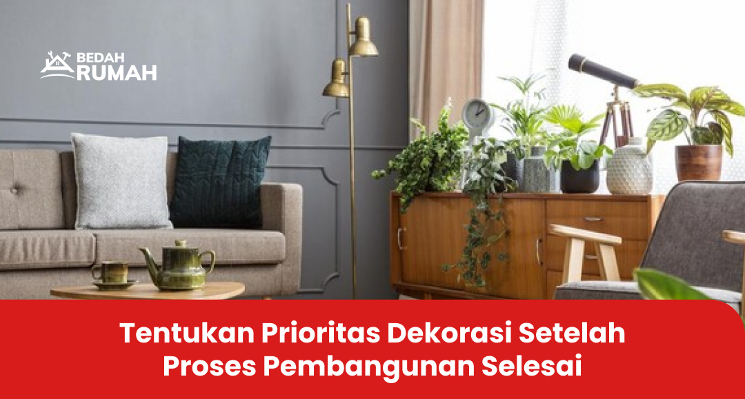 Tentukan Prioritas Dekorasi Setelah Proses Pembangunan Selesai
