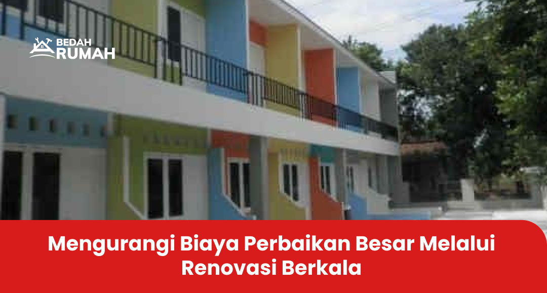Mengurangi Biaya Perbaikan Besar Melalui Renovasi Berkala