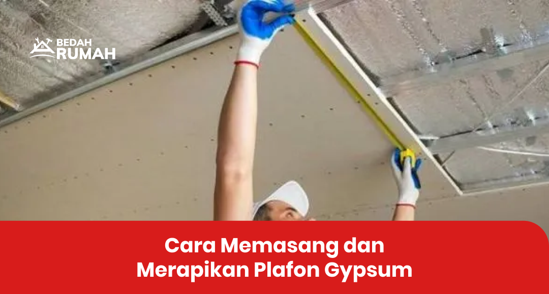 Cara Memasang dan Merapikan Plafon Gypsum