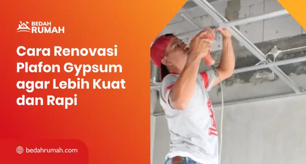 Cara Renovasi Plafon Gypsum agar Lebih Kuat dan Rapi