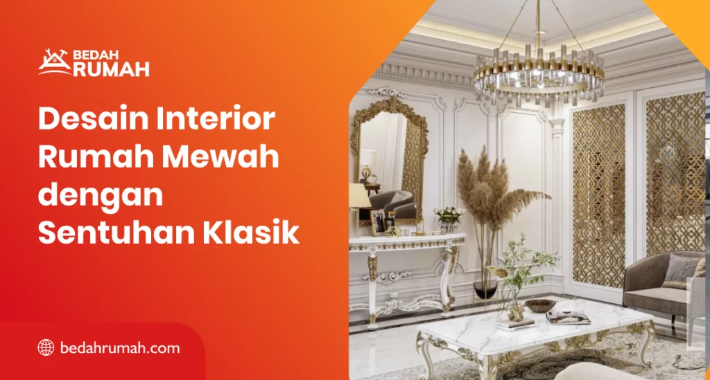 Desain Interior Rumah Mewah dengan Sentuhan Klasik