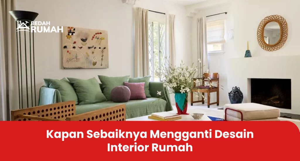 Kapan Sebaiknya Mengganti Desain Interior Rumah