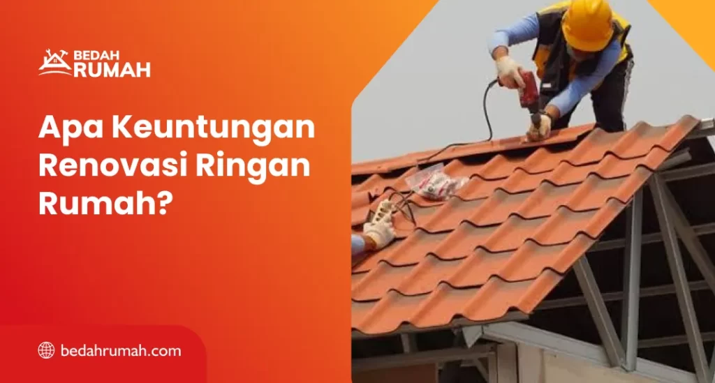 Apa Keuntungan Renovasi Ringan Rumah?