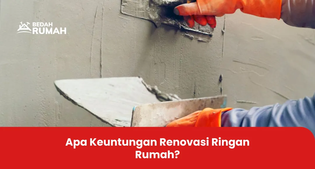 Apa Keuntungan Renovasi Ringan Rumah?