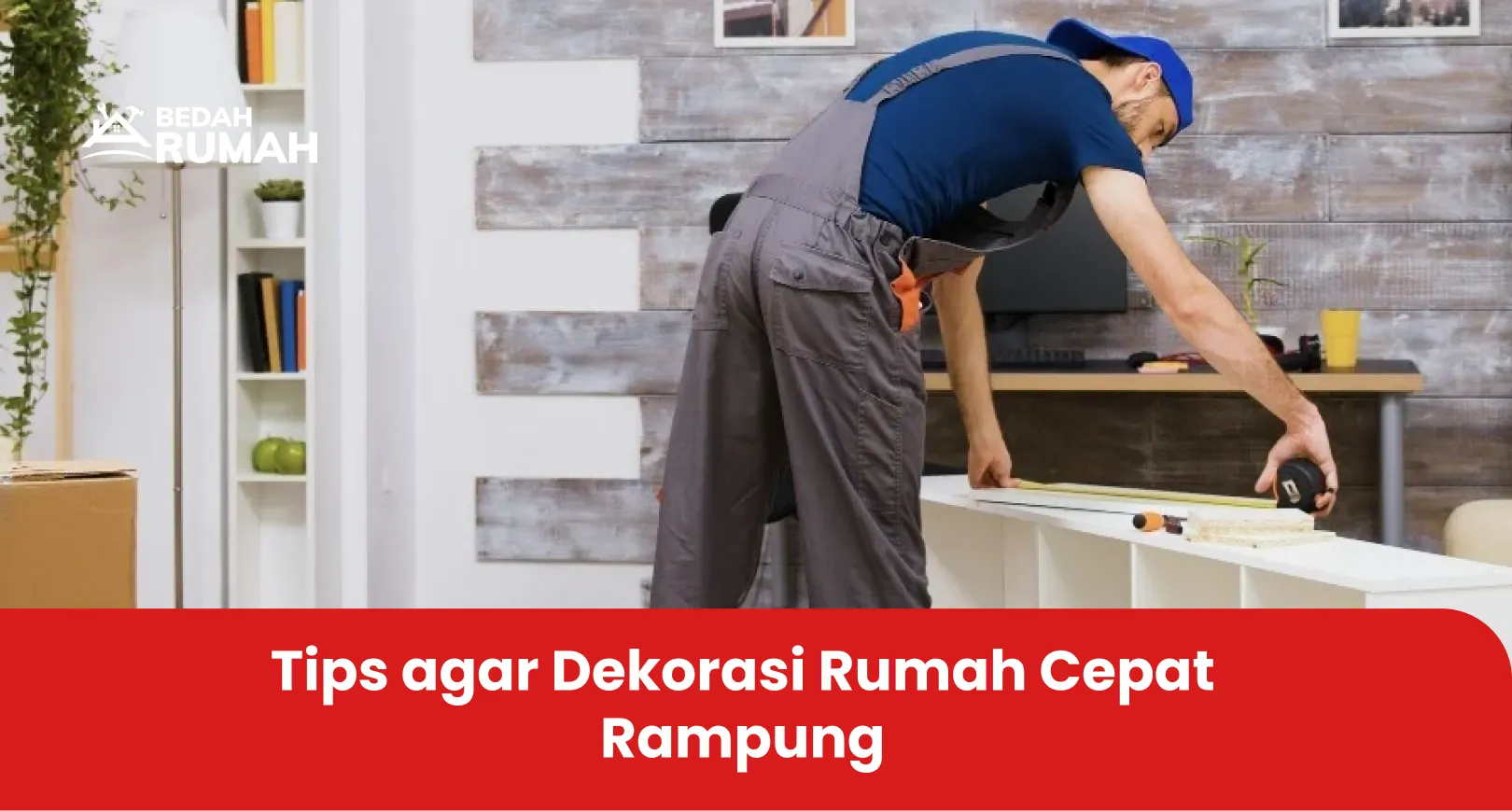 Tips agar Dekorasi Rumah Cepat Rampung